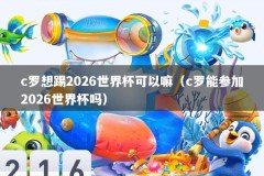 c罗想踢2026世界杯可以嘛（c罗能参加2026世界杯吗）