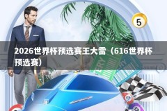 2026世界杯预选赛王大雷（616世界杯预选赛）