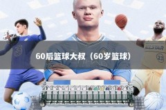 60后篮球大叔（60岁篮球）
